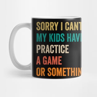 Sorry I Can't My Kids Have Practice A Game Or Something Mug